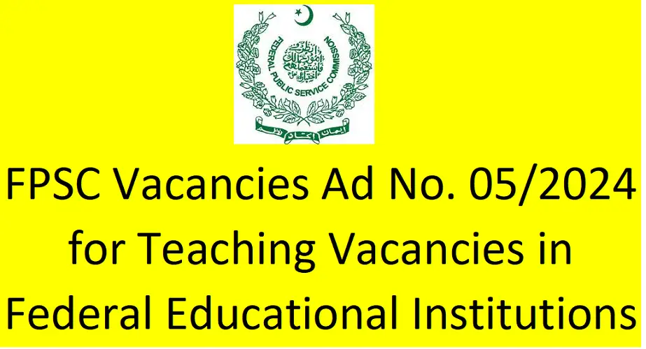 FPSC Vacancies Ad No. 05/2024 for Teaching Vacancies in Federal Educational Institutions